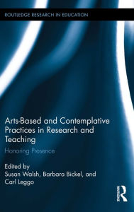 Title: Arts-based and Contemplative Practices in Research and Teaching: Honoring Presence, Author: Susan Walsh