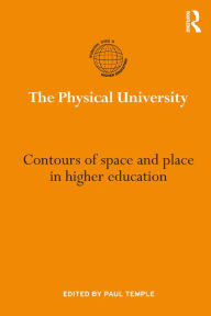 Title: The Physical University: Contours of space and place in higher education, Author: Paul Temple