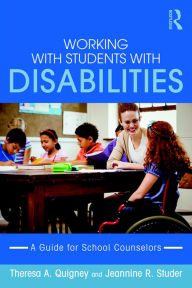 Title: Working with Students with Disabilities: A Guide for Professional School Counselors, Author: Theresa A. Quigney