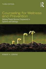 Title: Counseling for Wellness and Prevention: Helping People Become Empowered in Systems and Settings, Author: Robert K. Conyne