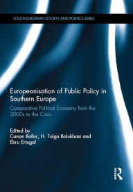 Title: Europeanisation of Public Policy in Southern Europe: Comparative Political Economy from the 2000s to the Crisis, Author: Canan Balkir