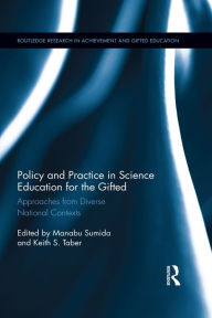 Title: Policy and Practice in Science Education for the Gifted: Approaches from Diverse National Contexts, Author: Manabu Sumida