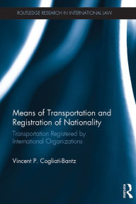 Title: Means of Transportation and Registration of Nationality: Transportation Registered by International Organizations, Author: Vincent P. Cogliati-Bantz