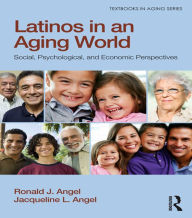 Title: Latinos in an Aging World: Social, Psychological, and Economic Perspectives, Author: Ronald J. Angel