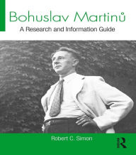 Title: Bohuslav Martinu: A Research and Information Guide, Author: Robert Simon