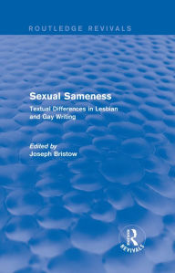 Title: Sexual Sameness (Routledge Revivals): Textual Differences in Lesbian and Gay Writing, Author: Joseph Bristow