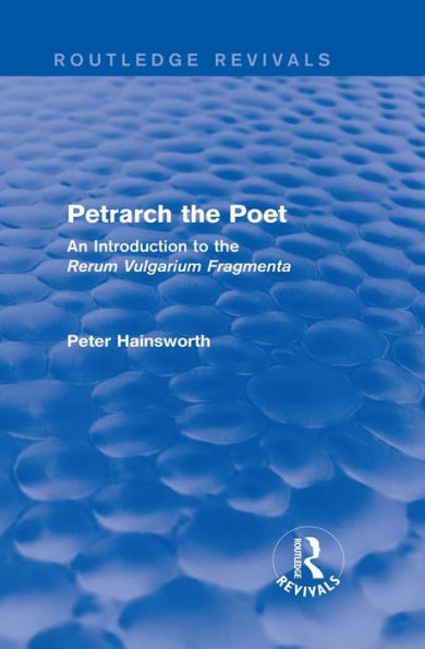 Petrarch the Poet (Routledge Revivals): An Introduction to the 'Rerum Vulgarium Fragmenta'