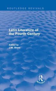 Title: Latin Literature of the Fourth Century (Routledge Revivals), Author: J. Binns