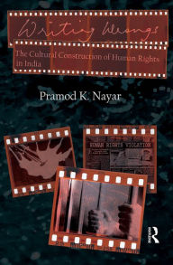 Title: Writing Wrongs: The Cultural Construction of Human Rights in India, Author: Pramod K. Nayar