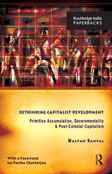 Rethinking Capitalist Development: Primitive Accumulation, Governmentality and Post-Colonial Capitalism