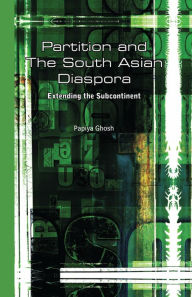 Title: Partition and the South Asian Diaspora: Extending the Subcontinent, Author: Papiya Ghosh