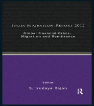 Title: India Migration Report 2012: Global Financial Crisis, Migration and Remittances, Author: S. Irudaya Rajan