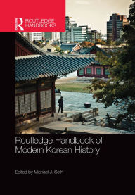 Title: Routledge Handbook of Modern Korean History, Author: Michael Seth