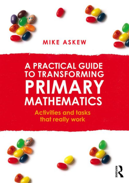 A Practical Guide to Transforming Primary Mathematics: Activities and tasks that really work