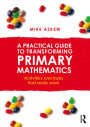 A Practical Guide to Transforming Primary Mathematics: Activities and tasks that really work