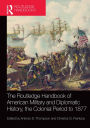 The Routledge Handbook of American Military and Diplomatic History: The Colonial Period to 1877