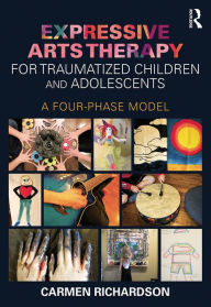 Title: Expressive Arts Therapy for Traumatized Children and Adolescents: A Four-Phase Model, Author: Carmen Richardson