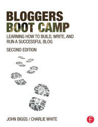 Title: Bloggers Boot Camp: Learning How to Build, Write, and Run a Successful Blog, Author: Charlie White