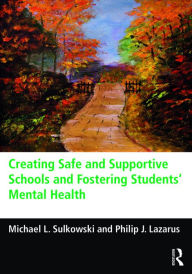 Title: Creating Safe and Supportive Schools and Fostering Students' Mental Health, Author: Michael L. Sulkowski
