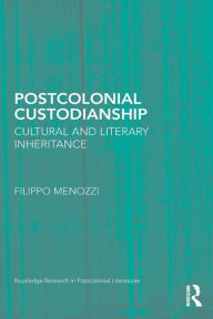 Title: Postcolonial Custodianship: Cultural and Literary Inheritance, Author: Filippo Menozzi