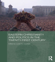 Title: Eastern Christianity and Politics in the Twenty-First Century, Author: Lucian N. Leustean