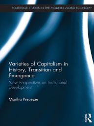 Title: Varieties of Capitalism in History, Transition and Emergence: New Perspectives on Institutional Development, Author: Martha Prevezer