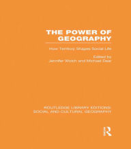 Title: The Power of Geography (RLE Social & Cultural Geography): How Territory Shapes Social Life, Author: Jennifer Wolch