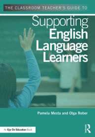 Title: The Classroom Teacher's Guide to Supporting English Language Learners, Author: Pamela Mesta