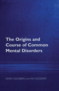 Title: The Origins and Course of Common Mental Disorders, Author: Prof David Goldberg