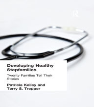 Title: Developing Healthy Stepfamilies: Twenty Families Tell Their Stories, Author: Patricia Kelley