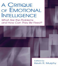 Title: A Critique of Emotional Intelligence: What Are the Problems and How Can They Be Fixed?, Author: Kevin R. Murphy