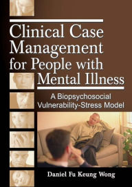 Title: Clinical Case Management for People with Mental Illness: A Biopsychosocial Vulnerability-Stress Model, Author: Daniel Fu Keung Wong