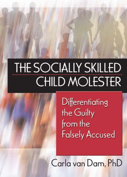 The Socially Skilled Child Molester: Differentiating the Guilty from the Falsely Accused