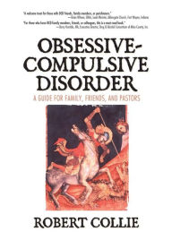 Title: Obsessive-Compulsive Disorder: A Guide for Family, Friends, and Pastors, Author: Robert Collie