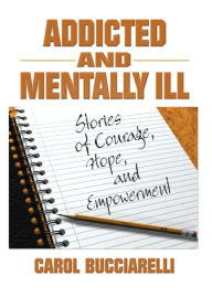 Title: Addicted and Mentally Ill: Stories of Courage, Hope, and Empowerment, Author: Bruce Carruth