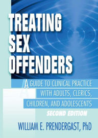 Title: Treating Sex Offenders: A Guide to Clinical Practice with Adults, Clerics, Children, and Adolescents, Second Edition, Author: Letitia C Pallone