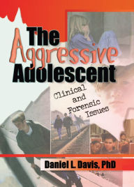 Title: The Aggressive Adolescent: Clinical and Forensic Issues, Author: Daniel L Davis