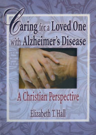 Title: Caring for a Loved One with Alzheimer's Disease: A Christian Perspective, Author: Elizabeth T Hall