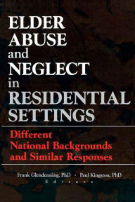 Title: Elder Abuse and Neglect in Residential Settings: Different National Backgrounds and Similar Responses, Author: Frank Glendennina