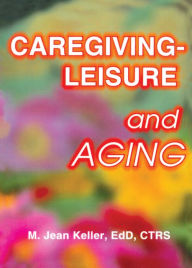 Title: Caregiving-Leisure and Aging, Author: M Jean Keller