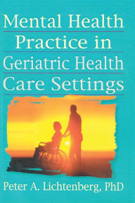 Title: Mental Health Practice in Geriatric Health Care Settings, Author: T.L.  Brink