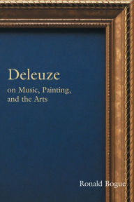 Title: Deleuze on Music, Painting, and the Arts, Author: Ronald Bogue