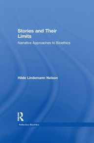 Title: Stories and Their Limits: Narrative Approaches to Bioethics, Author: Hilde Lindemann Nelson