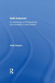 Title: Self-Interest: An Anthology of Philosophical Perspectives from Antiquity to the Present, Author: Kelly Rogers