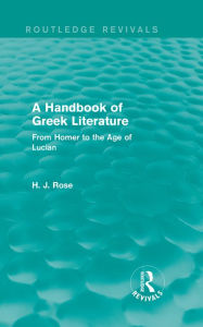 Title: A Handbook of Greek Literature (Routledge Revivals): From Homer to the Age of Lucian, Author: H.J. Rose