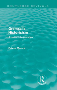 Title: Gramsci's Historicism (Routledge Revivals): A Realist Interpretation, Author: Esteve Morera