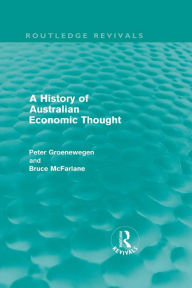 Title: A History of Australian Economic Thought (Routledge Revivals), Author: Peter Groenewegen