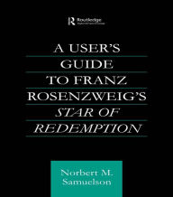 Title: A User's Guide to Franz Rosenzweig's Star of Redemption, Author: Norbert Samuelson