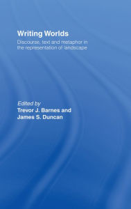 Title: Writing Worlds: Discourse, Text and Metaphor in the Representation of Landscape, Author: Trevor J. Barnes