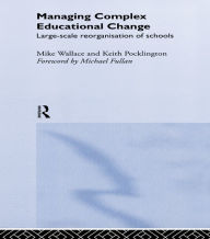 Title: Managing Complex Educational Change: Large Scale Reorganisation of Schools, Author: Keith Pocklington